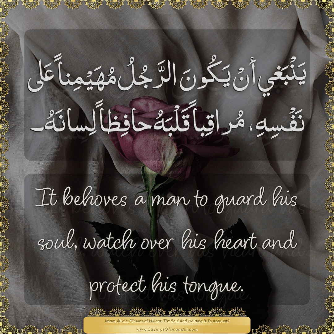 It behoves a man to guard his soul, watch over his heart and protect his...